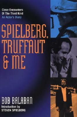 Spielberg, Truffaut & Me: An Actor's Diary by Bob Balaban, Steven Spielberg