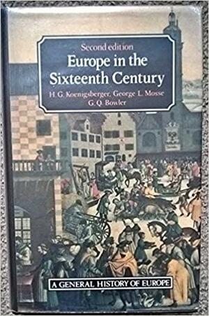 Europe In The Sixteenth Century by George L. Mosse, H.G. Koenigsberger, G.Q. Bowler