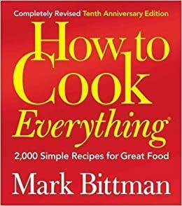 How to Cook Everything: 2,000 Simple Recipes for Great Food by Mark Bittman
