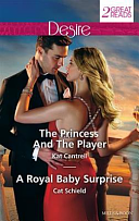 Desire Duo: The Princess and the Player / a Royal Baby Surprise by Cat Schield, Kat Cantrell