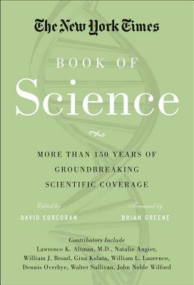 The New York Times Book of Science: More Than 150 Years of Groundbreaking Scientific Coverage by New York Times the