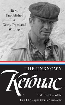 The Unknown Kerouac (Loa #283): Rare, Unpublished & Newly Translated Writings by Jack Kerouac