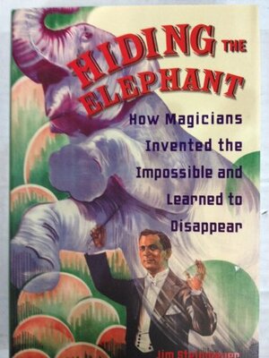 Hiding The Elephant: How Magicians Invented the Impossible and Learned to Disappear by Jim Steinmeyer
