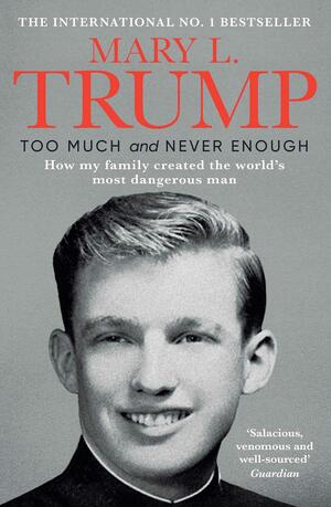 Too Much and Never Enough: How My Family Created the World's Most Dangerous Man by Estíbaliz Montero Iniesta, Mary L. Trump