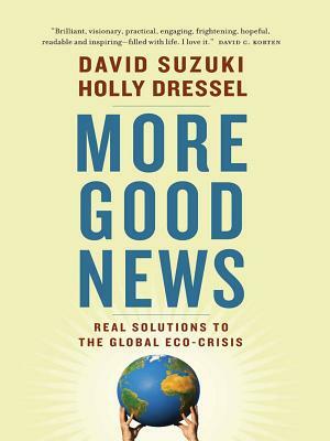 More Good News: Real Solutions to the Global Eco-Crisis by Holly Dressel, David Suzuki