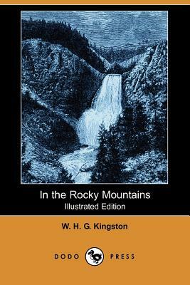 In the Rocky Mountains (Illustrated Edition) (Dodo Press) by W. H. G. Kingston, William H. G. Kingston