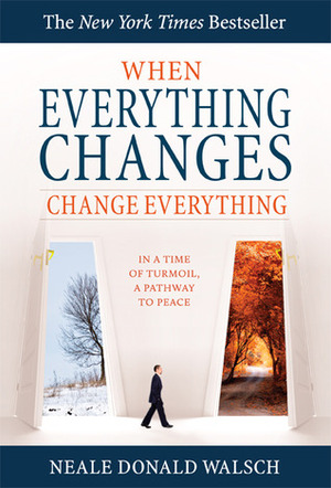 When Everything Changes, Change Everything: In a Time of Turmoil, A Pathway to Peace by Neale Donald Walsch