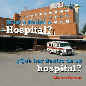 What's Inside a Hospital?/Que Hay Dentro de Un Hospital? by Sharon Gordon