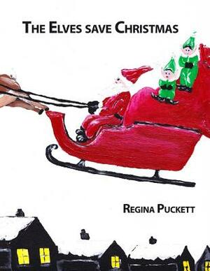 The Elves save Christmas by Regina Puckett