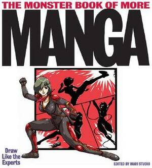The Monster Book of More Manga: Draw Like the Experts by Ikari Studio
