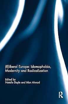 (Il)liberal Europe: Islamophobia, Modernity and Radicalization by Irfan Ahmad, Natalie J. Doyle