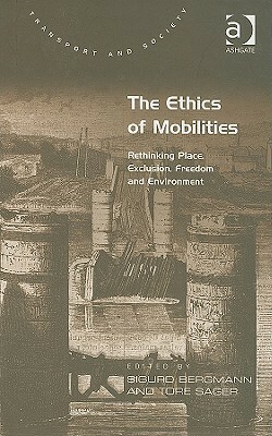 The Ethics of Mobilities: Rethinking Place, Exclusion, Freedom and Environment by Sigurd Bergmann