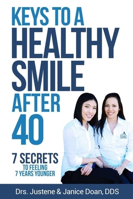 Keys to a Healthy Smile After 40: 7 Secrets to Feeling 7 Years Younger by Justene Doan Dds, Janice Doan Dds