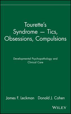 Tourette's Syndrome -- Tics, Obsessions, Compulsions: Developmental Psychopathology and Clinical Care by James F. Leckman, Donald J. Cohen