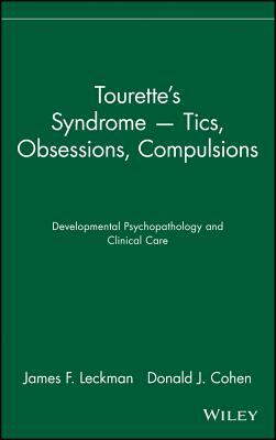 Tourette's Syndrome -- Tics, Obsessions, Compulsions: Developmental Psychopathology and Clinical Care by Donald J. Cohen, James F. Leckman