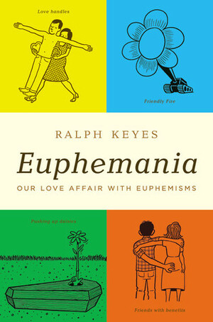 Euphemania: Our Love Affair with Euphemisms by Ralph Keyes