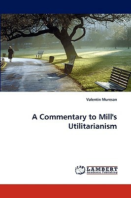 A Commentary to Mill's Utilitarianism by Valentin Muresan