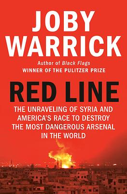 Red Line: The Unraveling of Syria and America's Race to Destroy the Most Dangerous Arsenal in the World by Joby Warrick