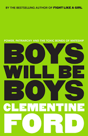 Boys Will Be Boys: Power, Patriarchy and the Toxic Bonds of Mateship by Clementine Ford