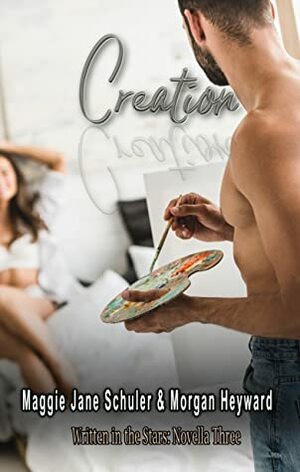 Creation (Written in the Stars: Novella Three) by Morgan Heyward, Maggie Jane Schuler