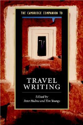 The Cambridge Companion to Travel Writing by Tim Youngs, Peter Hulme