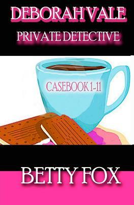 Deborah Vale - Private Detective - Casebook 1-11 by Betty Fox