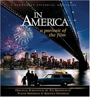 In America: A Portrait of the Film by Naomi Sheridan, Kirsten Sheridan, Jim Sheridan