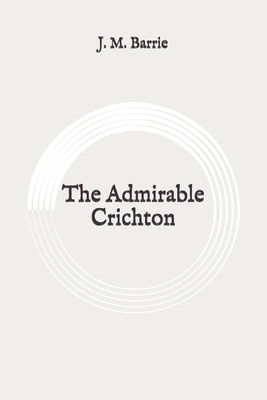 The Admirable Crichton: Original by J.M. Barrie