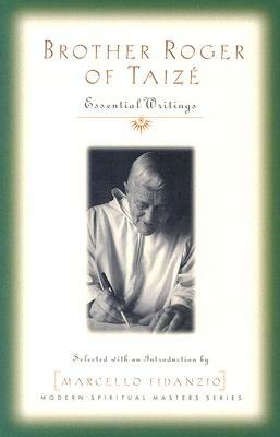 Brother Roger of Taize: Essential Writings by Brother Roger Schutz