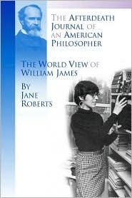The Afterdeath Journal of an American Philosopher; The World View of William James by Jane Roberts