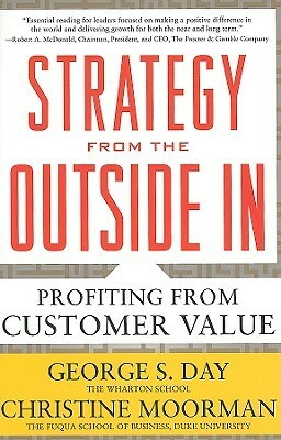Strategy from the Outside In: Profiting from Customer Value by George S. Day, Christine Moorman