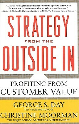 Strategy from the Outside In: Profiting from Customer Value by George S. Day, Christine Moorman