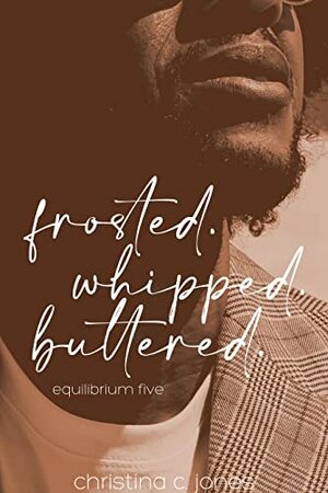 Frosted. Whipped. Buttered. by Christina C. Jones