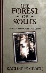 The Forest of Souls: A Walk Through the Tarot by Rachel Pollack