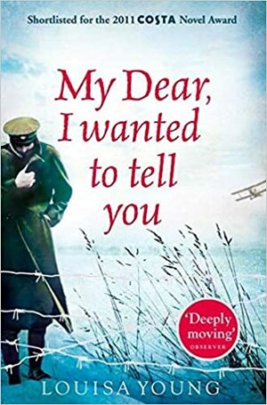 My Dear, I Wanted To Tell You by Louisa Young