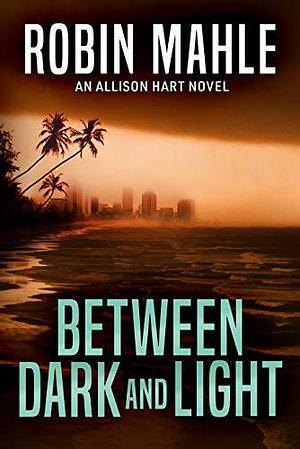 Between Dark and Light by Robin Mahle