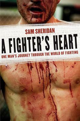 A Fighter's Heart: One Man's Journey Through the World of Fighting by Sam Sheridan
