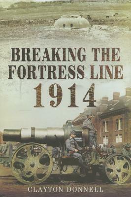 Breaking the Fortress Line 1914 by Clayton Donnell
