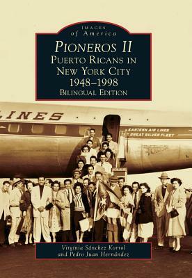 Pioneros II: Puerto Ricans in New York City, 1948-1998 by Pedro Juan Hernández, Virginia Sánchez Korrol