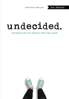 Undecided, 2nd Edition: Navigating Life and Learning After High School by Genevieve Morgan