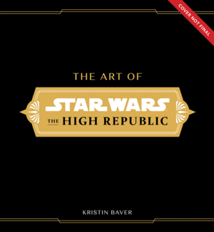 The Art of Star Wars: The High Republic (Phase One) by Kristin Baver