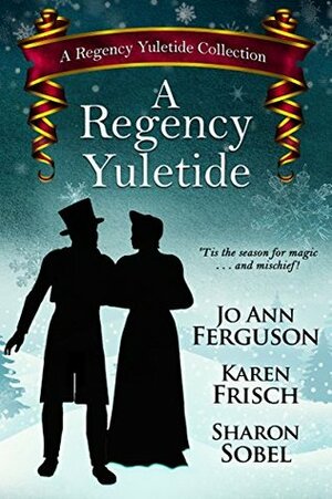 A Regency Yuletide (A Regency Yuletide Collection Book 1) by Sharon Sobel, Karen Frisch, Jo Ann Ferguson