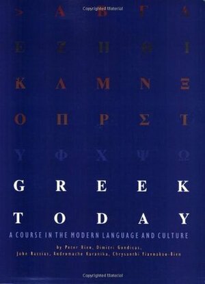 Greek Today: A Course in the Modern Language and Culture by Peter A. Bien, Dimitri Gondicas, John Rassias, Andromache Karanika, Chrysanthi Yiannakou-Bien