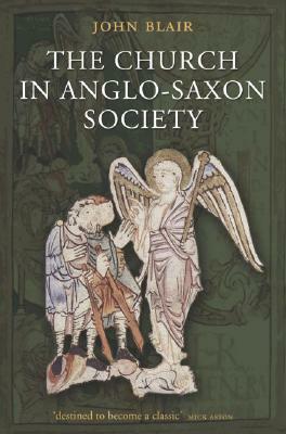 The Church in Anglo-Saxon Society by John Blair