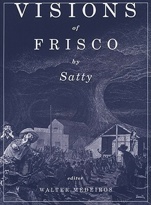 Visions of Frisco: An Imaginative Depiction of San Francisco During the Gold Rush & the Barbary Coast Era by Wilfried “Sätty” Podriech