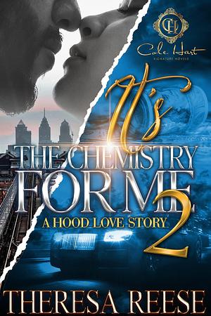 It's The Chemistry For Me 2: A Hood Love Story: The Finale by Theresa Reese, Theresa Reese