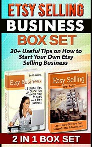Etsy Selling Business Box Set: 20+ Useful Tips on How to Start Your Own Etsy Selling Business by Smith Wilson, Ethan Taylor