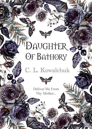 Daughter of Bathory by C.L. Kowalchuk