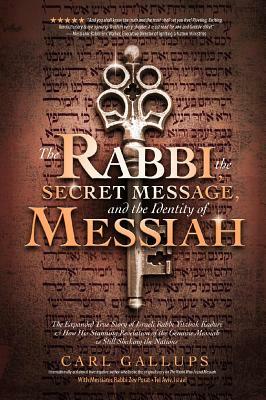 The Rabbi, the Secret Message, and the Identity of Messiah: The Expanded True Story of Israeli Rabbi Yitzhak Kaduri and How His Stunning Revelation of by Carl Gallups, Zev Perot