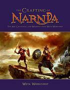 The Crafting of Narnia: The Art, Creatures, and Weapons from Weta Workshop by Paul Tobin, Daniel Falconer, Howard Berfer